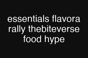 essentials flavora rally thebiteverse food hype