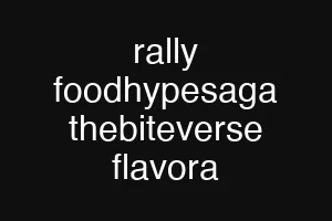rally foodhypesaga thebiteverse flavora