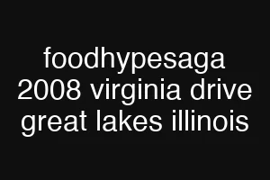 foodhypesaga 2008 virginia drive great lakes illinois